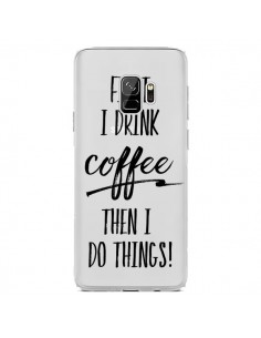 Coque Samsung S9 First I drink Coffee, then I do things...