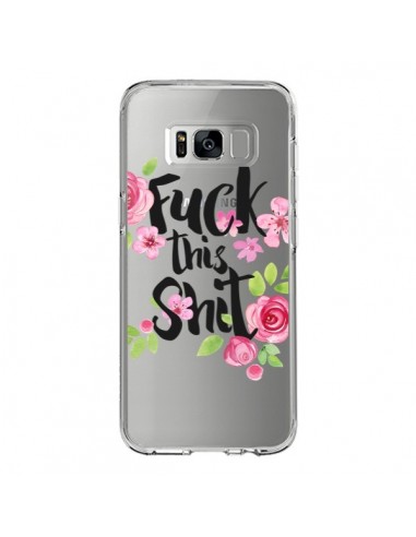 Coque Samsung S8 Fuck this Shit Flower Fleur Transparente - Maryline Cazenave
