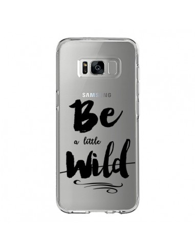 Coque Samsung S8 Be a little Wild, Sois sauvage Transparente - Sylvia Cook