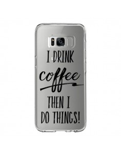 Coque Samsung S8 First I drink Coffee, then I do things...
