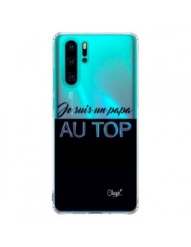 Coque Huawei P30 Pro Je suis un Papa au Top Transparente - Chapo