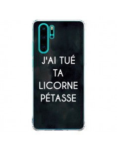 Coque Huawei P30 Pro J'ai tué ta Licorne Pétasse -...