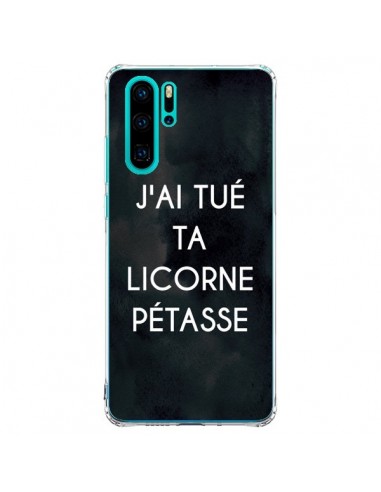 Coque Huawei P30 Pro J'ai tué ta Licorne Pétasse - Maryline Cazenave