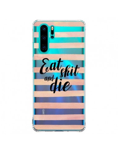 Coque Huawei P30 Pro Eat, Shit and Die Transparente - Maryline Cazenave