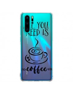 Coque Huawei P30 Pro All you need is coffee Transparente...