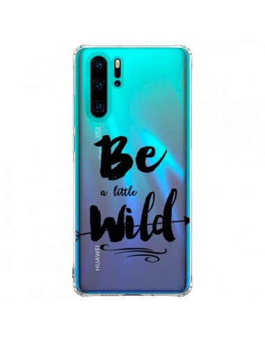 Coque Huawei P30 Pro Be a little Wild, Sois sauvage Transparente - Sylvia Cook