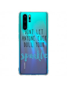 Coque Huawei P30 Pro Don't let anyone ever dull your...