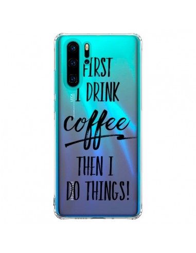 Coque Huawei P30 Pro First I drink Coffee, then I do things Transparente - Sylvia Cook